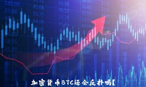 加密货币BTC还会反扑吗?