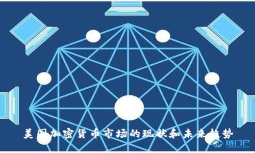 美国加密货币市场的现状和未来趋势