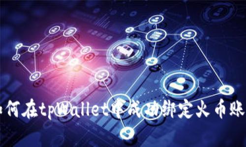 如何在tpWallet中成功绑定火币账户
