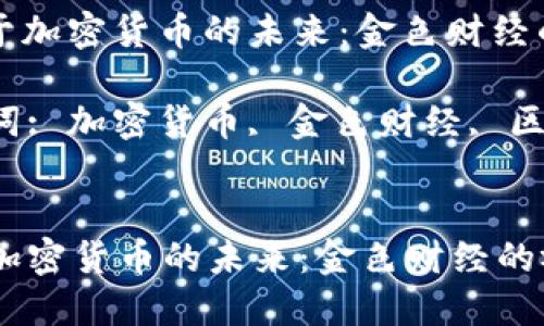 : 关于加密货币的未来:金色财经的视角
关键词: 加密货币, 金色财经, 区块链
关于加密货币的未来:金色财经的视角