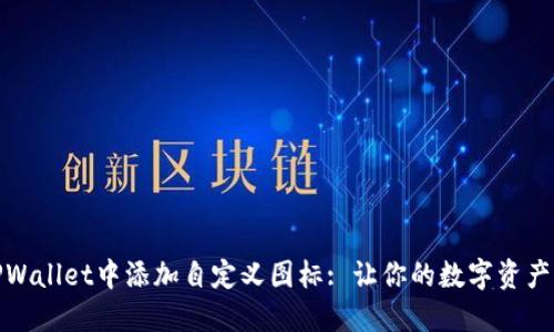 如何在TPWallet中添加自定义图标: 让你的数字资产更具个性