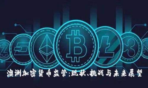 澳洲加密货币监管:现状、挑战与未来展望