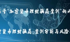 以下是关于“加密货币理财骗局案例”的内容结