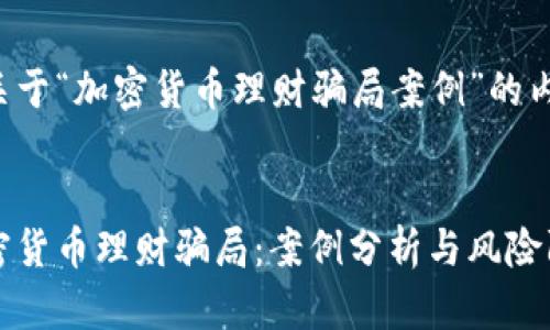 以下是关于“加密货币理财骗局案例”的内容结构:
探秘加密货币理财骗局:案例分析与风险防范