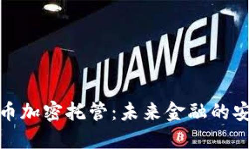数字货币加密托管:未来金融的安全屏障