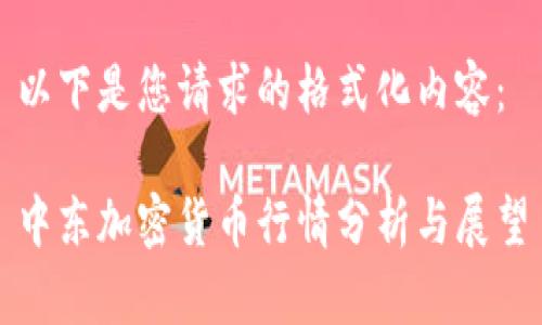 以下是您请求的格式化内容:
中东加密货币行情分析与展望
