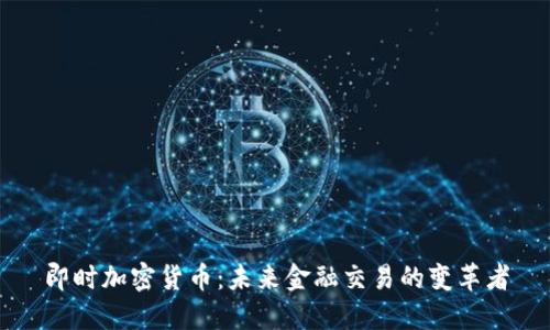 即时加密货币:未来金融交易的变革者