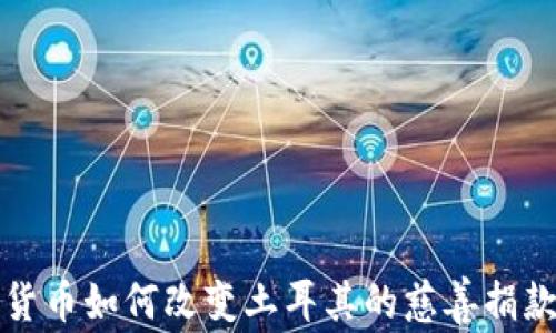 加密货币如何改变土耳其的慈善捐款方式