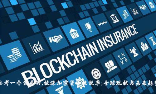 思考一个优质的,放进加密货币收税率:全球现状与未来趋势