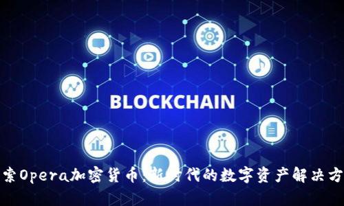 探索Opera加密货币:新时代的数字资产解决方案