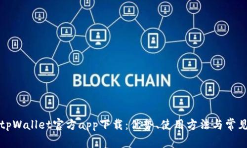 全面解析tpWallet官方app下载:优势、使用方法与常见问题解答