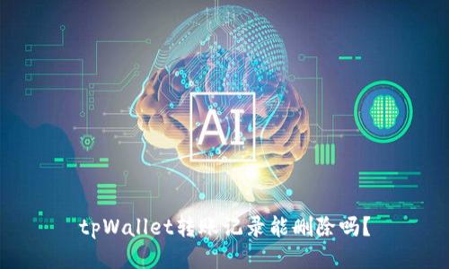 tpWallet转账记录能删除吗？