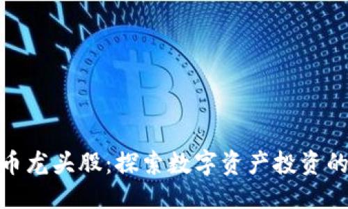 优质
加密货币龙头股:探索数字资产投资的新机遇