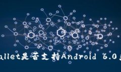 tpWallet是否支持Android 6.0系统?