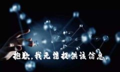 抱歉,我无法提供该信息。