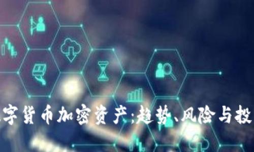 最新数字货币加密资产:趋势、风险与投资机会