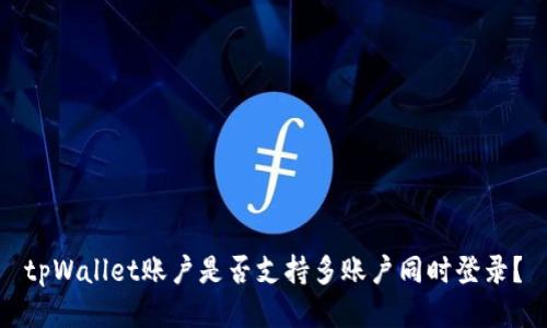 tpWallet账户是否支持多账户同时登录?