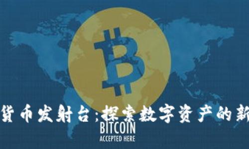 加密货币发射台:探索数字资产的新前沿