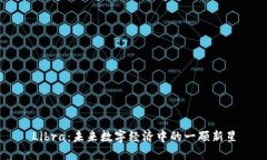 Libra:未来数字经济中的一颗新星