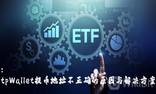 :
tpWallet提币地址不正确的原因与解决方案