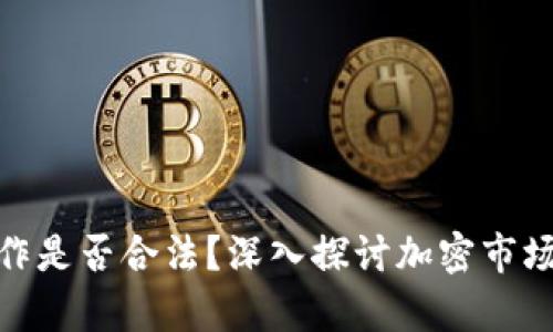 加密货币工作是否合法?深入探讨加密市场的法律风险