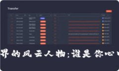 加密货币界的风云人物:谁是你心中的名人?