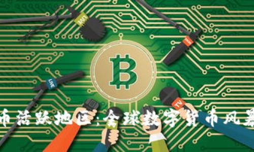 加密货币活跃地区:全球数字货币风暴的中心