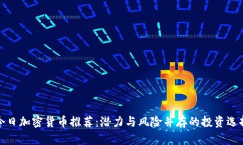今日加密货币推荐：潜力与风险并存的投资选择