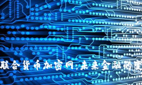 探索联合货币加密网:未来金融的变革者