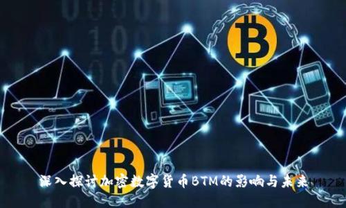 深入探讨加密数字货币BTM的影响与未来