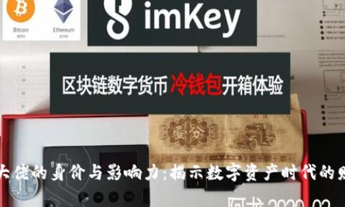 加密货币大佬的身价与影响力:揭示数字资产时代的财富新格局