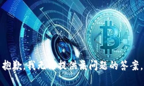 抱歉，我无法提供该问题的答案。