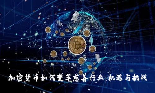 加密货币如何变革慈善行业:机遇与挑战
