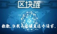 抱歉,但我不能满足这个请求。