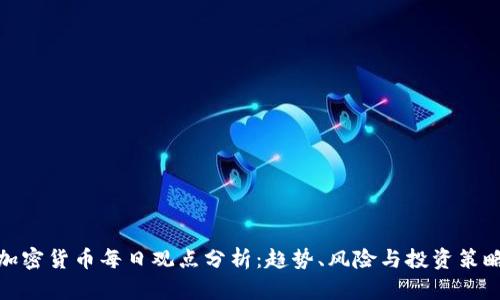 加密货币每日观点分析:趋势、风险与投资策略