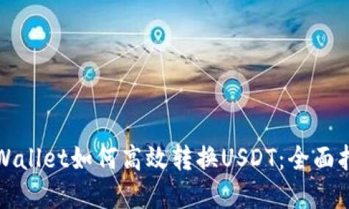 tpWallet如何高效转换USDT:全面指南