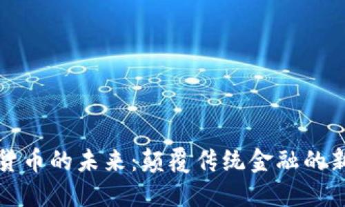 加密货币的未来:颠覆传统金融的新纪元