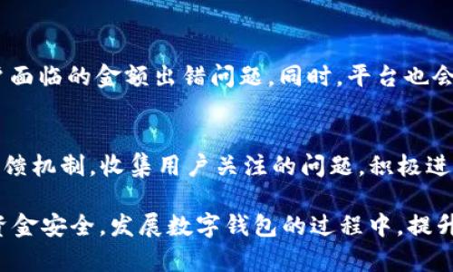 /tpWallet中的金额出错：原因与解决方案/

tpWallet, 金额出错, 解决方案/guanjianci

tpWallet 是近年来兴起的一个数字钱包，凭借其便捷的支付功能以及通过区块链技术保障交易安全，得到了广大用户的青睐。然而，随着用户量的快速增长，一些用户在使用过程中也反馈了关于金额出错的问题。这种情况不仅让用户感到困惑，也可能造成资金的损失。本篇文章将详细探讨 tpWallet 中金额出错的可能原因，以及如何进行有效应对和解决，确保用户的资金安全。

tpWallet 中金额出错的主要原因

首先，我们需要明确的是，tpWallet 中的金额出错可能涉及多种因素，包括系统错误、用户操作不当以及第三方平台的影响等。

一方面，系统错误是导致金额出错的主要原因。由于 tpWallet 平台依赖于复杂的算法和后端系统来进行交易结算，一旦这些系统出现故障，就可能导致用户在余额显示、交易记录等方面出现不准确的情况。此外，软件版本更新未及时或不当也可能造成金额显示错误。

另一方面，用户操作不当也是一种常见原因。例如，用户在进行充值或提现操作时，如果输入了错误的金额，或者在选择转账对象时出现失误，都会导致金额不准确的问题。在这种情况下，用户应仔细核对每一步操作，确保信息的准确性。

最后，使用第三方支付渠道或交易平台时，这些平台的故障或者数据延迟问题也可能会影响到 tpWallet 的资金显示。例如，某第三方支付平台在进行结算时出现延迟，这将直接影响到 tpWallet 中的余额更新。此外，如果通过非官方渠道充值，也有可能导致意外的金额出错。

如何解决 tpWallet 中金额出错的问题

解决 tpWallet 中金额出错的问题，首先需冷静分析错误情况，并采取相应的措施。以下是一些建议：

第一步，用户应检查交易记录。用户可以通过 tpWallet 的历史交易功能查看自己的所有交易记录，确保每一笔交易的金额和对象都是正确的。如果发现有错误，尽量记录下交易的时间、金额以及交易方式，准备后续的申述证据。

第二步，用户应与 tpWallet 客服进行沟通。如果用户经过确认发现问题确实是系统错误，可以及时向 tpWallet 客服反馈，同时提供详细的交易信息，客服人员会根据情况进行审核并给予解决方案。在与客服沟通时，保持耐心和礼貌，将有助于更快地得到帮助。

第三步，用户应定期检查和更新软件版本。确保自己的 tpWallet 应用为最新版本，可以有效避免因软件故障而导致的金额出错。同时，用户也应关注官方公告，获取最新动态。

最后，用户在使用第三方支付渠道时，应选择正规的和可靠的平台。不要轻信网上的广告或推荐，尽量选择知名度高且用户评价良好的平台进行交易。

常见问题解答

在解决 tpWallet 中金额出错的问题时，用户可能会有一些困惑，以下是针对常见问题的详细解答。

问题一：tpWallet 中出现“金额出错”，这是为什么？
tpWallet 中出现“金额出错”的原因主要包括系统错误、用户操作失误以及第三方平台影响等。用户在充值或提现时，请仔细检查每一步操作，确保信息无误。同时，若是系统故障，则需要联系客服进行解决。

问题二：如何确认我的 tpWallet 余额是否正常？
用户可以通过 tpWallet 的历史记录功能，确认自己的余额变化。定期核对余额与交易记录是否一致，并与充值、提现时间进行对比，如果发现不准确的情况，应及时反馈给客服。

问题三：如果确认是系统错误，我该如何维权？
如果确认问题出在 tpWallet 的系统上，用户应及时记录错误信息，并通过客服渠道进行申诉。在交流过程中，提供明确的证据（如错误截图、交易记录等）将有助于加快问题解决的速度。此外，也可以在社交媒体或用户论坛上寻求其他用户的建议和帮助。

问题四：tpWallet 会怎样处理金额出错的问题？
tpWallet 一般会先对用户反馈的问题进行审核，确认问题根源后，会采取相应措施进行修复。若确认为系统错误，tpWallet 可能会通过退款或调整余额的方式来解决用户面临的金额出错问题。同时，平台也会加强系统维护，尽量避免此类问题再次发生。

问题五：未来 tpWallet 会采取什么措施来避免出错？
为了提升用户体验和保障资金安全，tpWallet 未来可能会在多个方面采取措施，包括技术更新、加强系统监控、客户服务等。此外，tpWallet 还可以通过社区交流与用户反馈机制，收集用户关注的问题，积极进行改善。

总结来说，tpWallet 中金额出错的问题是用户在使用数字钱包时，可能会遇到的常见问题。用户应保持冷静，及时核对并反馈，同时也要增强自身的操作意识与技巧，确保资金安全。发展数字钱包的过程中，提升技术、维护用户权益是每个平台不断追求的目标。希望本篇文章能帮助到有需要的用户，合理有效地解决金额出错的问题。