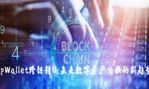 tpWallet跨链转U:未来数字资产交换的新趋势