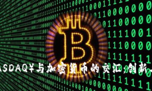纳斯达克（NASDAQ）与加密货币的交汇：创新与挑战的前景