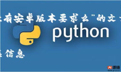 当然可以,下面是针对“tpWallet有安卓版本要求么”的文章结构、、关键词及相关内容概述。
tpWallet的安卓版本要求及相关信息