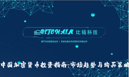 中国加密货币投资指南:市场趋势与购买策略