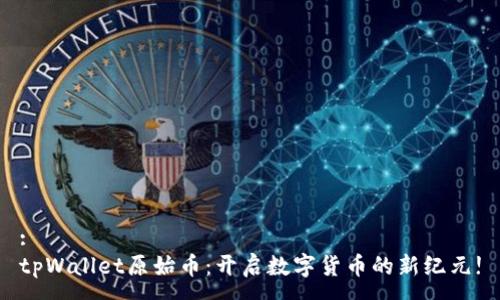 :
tpWallet原始币:开启数字货币的新纪元!