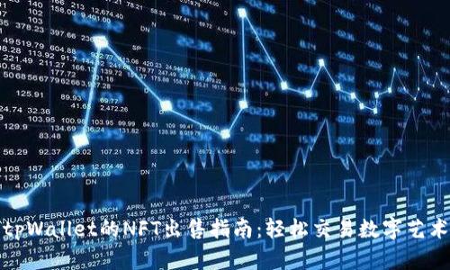 tpWallet的NFT出售指南:轻松交易数字艺术