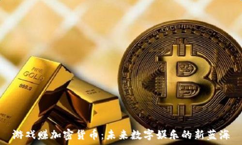 游戏赚加密货币:未来数字娱乐的新蓝海