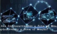 Title: Are Cryptocurrencies a Form of Wealth? Is Cryptocurr