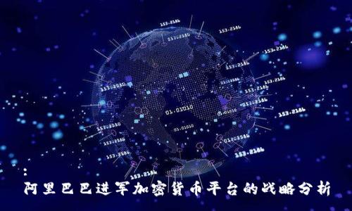 :
阿里巴巴进军加密货币平台的战略分析