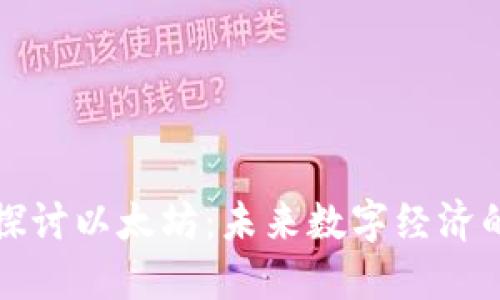 深入探讨以太坊:未来数字经济的基础