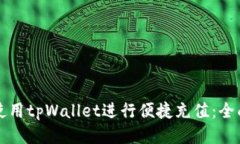 如何使用tpWallet进行便捷充值:全面指南