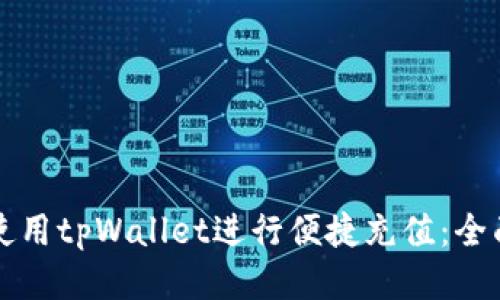 如何使用tpWallet进行便捷充值:全面指南